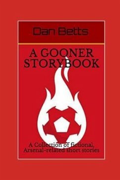 A Gooner Storybook: A Collection of fictional, Arsenal-related short stories - Betts, Dan