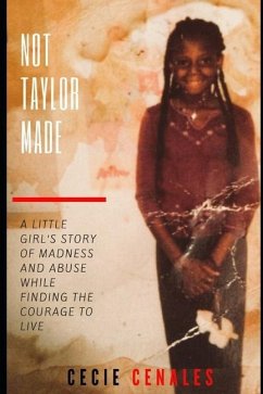 Not Taylor Made: A little girl's story of abuse, madness, and chaos that couldn't consume her spirit. - Cenales, Cecie