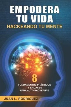 Empodera Tu Vida Hackeando Tu Mente: 8 Fundamentos PR - Rodriguez, Juan L.; Rodr