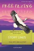 Story Lines - Free Flying - Create Your Own Story Activity Book: Plan, Write & Illustrate Your Own Story Ideas and Illustrate Them with 6 Story Boards