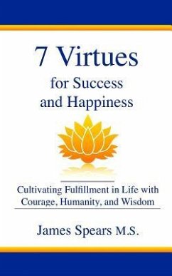 7 Virtues for Success and Happiness: Cultivating Fulfillment in Life with Courage, Humanity and Wisdom - Spears M. S., James