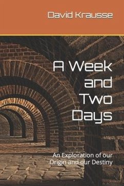 A Week and Two Days: An Exploration of our Origin and our Destiny - Krausse, David