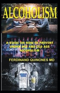 Alcoholism: A Guide On How To Prevent Underage And Old age Alcoholism - Quinones M. D., Ferdinand