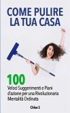 Come pulire la tua casa: 100 Veloci Suggerimenti e Piani d'azione per una Rivoluzionaria Mentalità Ordinata: libro in versione italiana/How to
