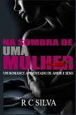 Na Sombra de Uma Mulher: Um Romance Apimentado de Amor, Sexo E Traição