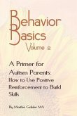 Behavior Basics Volume 2: A Primer for Autism Parents: How to Use Positive Reinforcement to Build Skills