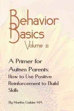 Behavior Basics Volume 2: A Primer for Autism Parents: How to Use Positive Reinforcement to Build Skills - Gabler, Martha