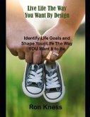 Live Life The Way You Want By Design: Identify Life Goals and Shape Your Life The Way YOU Want It to Be