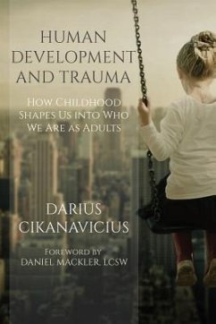 Human Development and Trauma: How Childhood Shapes Us into Who We Are as Adults - Cikanavicius, Darius