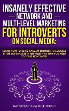 Insanely Effective Network And Multi-Level Marketing For Introverts On Social Media: : Learn How to Build an MLM Business to Success by the Top Leader - Higdon, Tom; Schreiter, Ray