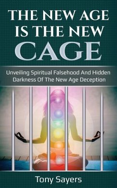 The New Age Is the New Cage: Unveiling Spiritual Falsehood and Hidden Darkness of the New Age Deception. - Sayers, Tony