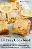 Bakery Cookbook: More Than 50 Fast and Delicious Muffins, Biscuit and Pies Recipes for a Delicious Table