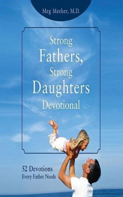 Strong Fathers, Strong Daughters Devotional: 52 Devotions Every Father Needs - Meeker, Meg