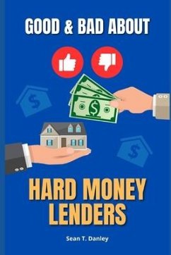 The Good & Bad About Hard Money Lenders - Danley, Sean T.