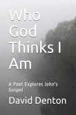 Who God Thinks I Am: A Poet Explores John's Gospel