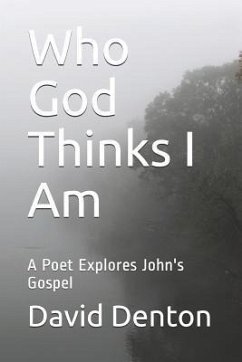 Who God Thinks I Am: A Poet Explores John's Gospel - Denton, David L.