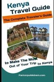 Kenya: Travel Guide: The Traveler's Guide to Make The Most Out of Your Trip to Kenya (Kenya Tourists Guide)
