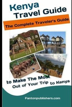 Kenya: Travel Guide: The Traveler's Guide to Make The Most Out of Your Trip to Kenya (Kenya Tourists Guide) - Publishers, Fanton