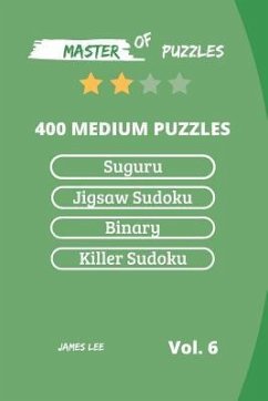 Master of Puzzles - Suguru, Jigsaw Sudoku, Binary, Killer Sudoku 400 Medium Puzzles Vol.6 - Lee, James