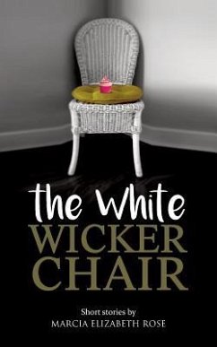 The White Wicker Chair: Short stories by Marcia Elizabeth Rose - Rose, Marcia Elizabeth