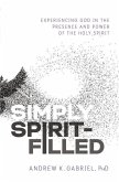 Simply Spirit-Filled: Experiencing God in the Presence and Power of the Holy Spirit
