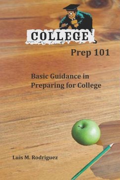 College Prep 101: Basic Guidance in Preparing for College - Rodriguez, Luis M.