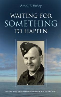 Waiting for Something to Happen: An RAF serviceman's reflections on life and love in WW2 - Varley, Athol E.