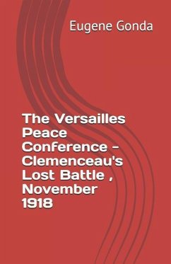 The Versailles Peace Conference - Clemenceaus Lost Battle, November 1918 - Gonda, Eugene