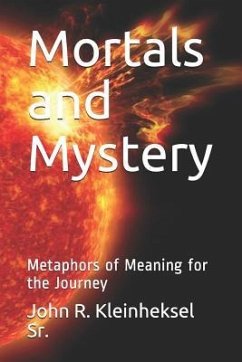Mortals and Mystery: Metaphors of Meaning for the Journey - Kleinheksel Sr, John R.