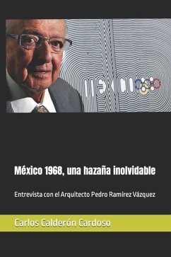 México 1968, una hazaña inolvidable: Entrevista con el Arquitecto Pedro Ramírez Vázquez - Calderón Cardoso, Carlos