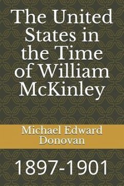 The United States in the Time of William McKinley: 1897-1901 - Donovan, Michael Edward