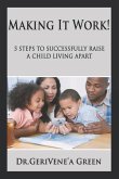 Making It Work !: 5 Steps to Successfully Raising a Child Living Apart