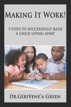 Making It Work !: 5 Steps to Successfully Raising a Child Living Apart - Green, Gerivene'a