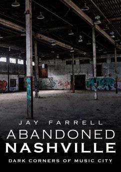 Abandoned Nashville: Dark Corners of Music City - Farrell, Jay