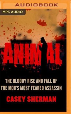 Animal: The Bloody Rise and Fall of the Mob's Most Feared Assassin - Sherman, Casey