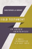 The Old Testament in Seven Sentences - A Small Introduction to a Vast Topic
