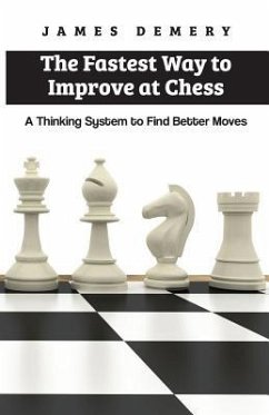 The Fastest Way to Improve at Chess: A Thinking System to Find Better Moves - Demery, James