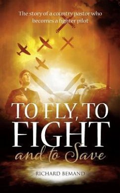 To Fly, To Fight and To Save: The story of a country pastor who becomes a fighter pilot - Bemand, Richard