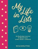 My Life in Lists: An Illustrated Journal to Record Your Loves, Goals + Dreams!