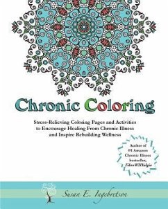 Chronic Coloring: Stress-Relieving Coloring Pages and Activities to Encourage Healing from Chronic Illness and Inspire Rebuilding Wellne - Ornelas, Fawn; Ingebretson, Susan E.