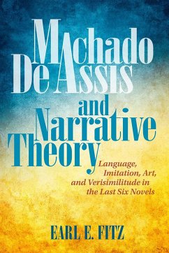 Machado de Assis and Narrative Theory: Language, Imitation, Art, and Verisimilitude in the Last Six Novels - Fitz, Earl E.