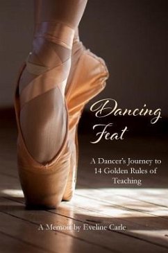 Dancing Feat: A Dancer's Journey to 14 Golden Rules of Teaching - Carle, Eveline