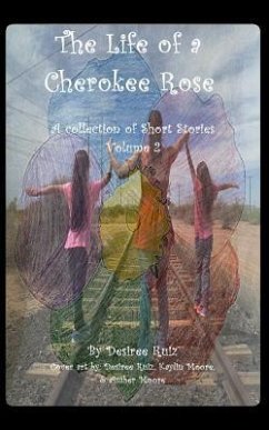 The Life of a Cherokee Rose: A Collection of Short Stories - Ruiz, Desiree