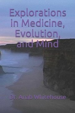 Explorations in Medicine, Evolution, and Mind - Whitehouse, Anab