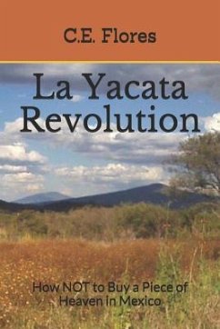 La Yacata Revolution: How NOT to Buy a Piece of Heaven in Mexico - Flores, C. E.