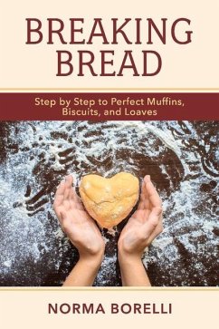 Breaking Bread: Step by Step to Perfect Muffins, Biscuits, and Loaves Volume 1 - Borelli, Norma