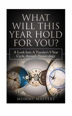What Will This Year Hold For You?: A Look Into A Traveler's 9 Year Cycle Through Numerology - Mastery, Mommy