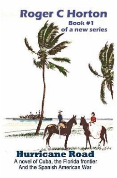 Hurricane Road: A Novel of Cuba, the Florida Frontier, and the Spanish American War - Horton, Roger C.