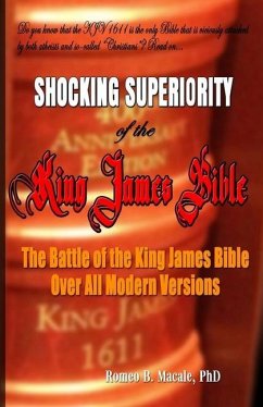 The Shocking Superiority of the King James Bible: The King James Bible's Battle Over the Modern Bible Versions - Macale, Romeo B.