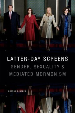 Latter-day Screens: Gender, Sexuality, and Mediated Mormonism - Weber, Brenda R.